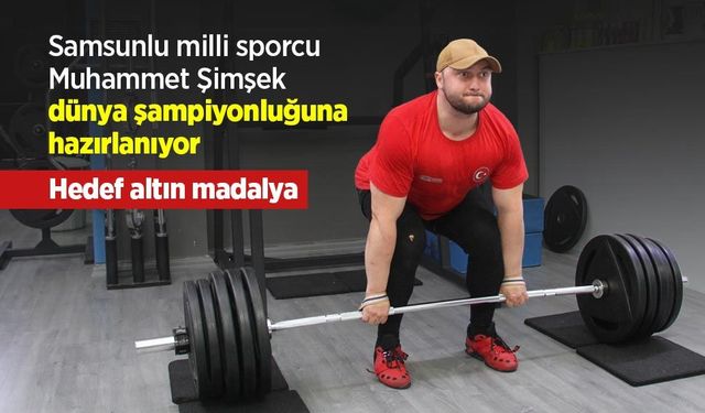 Samsunlu milli sporcu Muhammet Şimşek dünya şampiyonluğuna hazırlanıyor: Hedef altın madalya