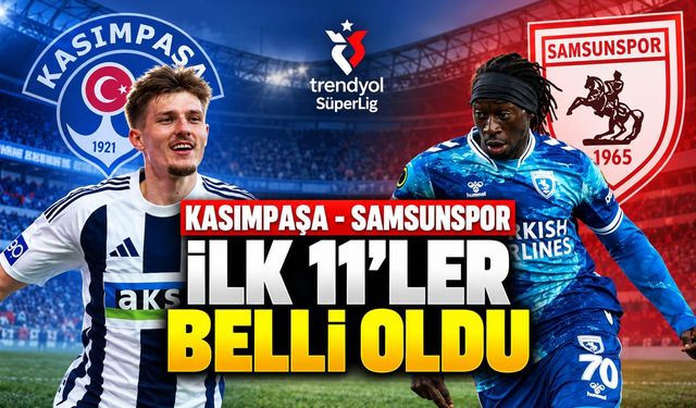 Kasımpaşa - Samsunspor maçının ilk 11'leri belli oldu! İşte sahaya çıkacak kadrolar