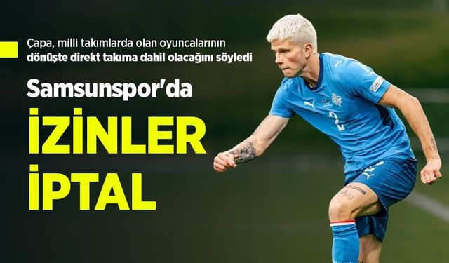 Samsunspor'da İZİNLER İPTAL