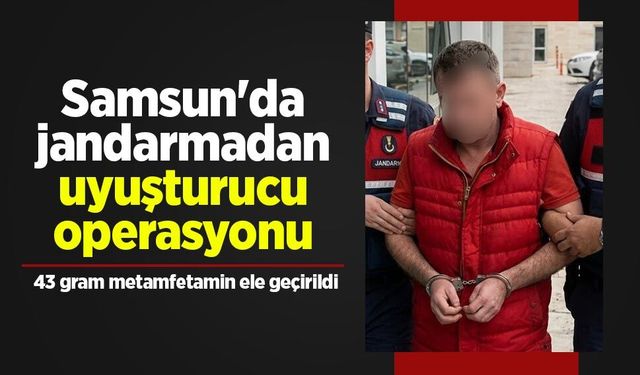 Samsun'da jandarmadan uyuşturucu operasyonu: 43 gram metamfetamin ele geçirildi