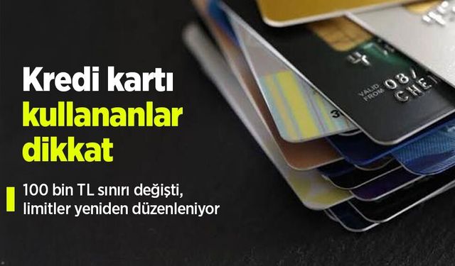Kredi kartı kullananlar dikkat: 100 bin TL sınırı değişti, limitler yeniden düzenleniyor