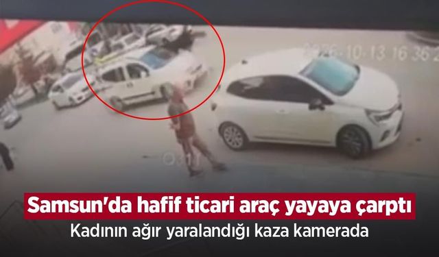 Samsun'da hafif ticari araç yayaya çarptı: Kadının ağır yaralandığı kaza kamerada