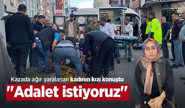 Kazada ağır yaralanan kadının kızı konuştu: "Adalet istiyoruz"