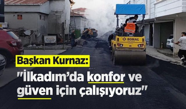 Başkan Kurnaz: "İlkadım’da konfor ve güven için çalışıyoruz"