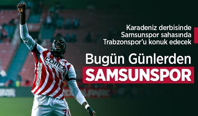 Karadeniz derbisinde, Samsunspor sahasında Trabzonspor'u konuk edecek! Bugün Günlerden SAMSUNSPOR