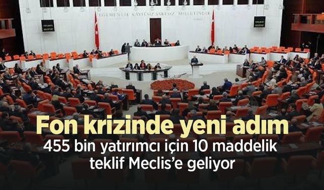 Fon krizinde yeni adım: 455 bin yatırımcı için 10 maddelik teklif Meclis’e geliyor