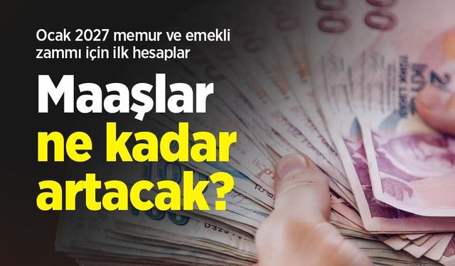 Ocak 2027 memur ve emekli zammı için ilk hesaplar: Maaşlar ne kadar artacak?