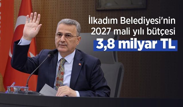 İlkadım Belediyesi'nin 2027 mali yılı bütçesi 3,8 milyar TL