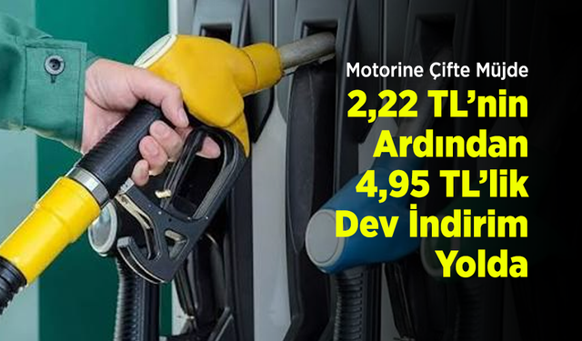 Motorine Çifte Müjde: 2,22 TL’nin Ardından 4,95 TL’lik Dev İndirim Yolda