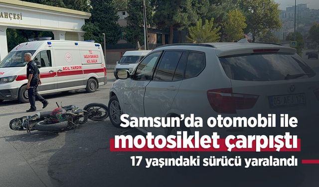 Samsun’da otomobil ile motosiklet çarpıştı: 17 yaşındaki sürücü yaralandı