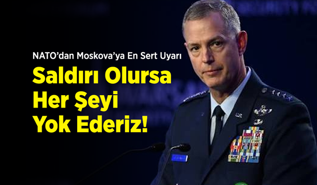 NATO’dan Moskova’ya En Sert Uyarı: "Saldırı Olursa Her Şeyi Yok Ederiz!"