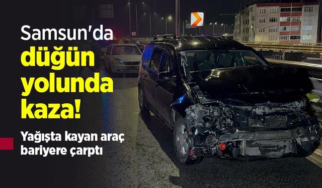 Samsun'da düğün yolunda kaza! Yağışta kayan araç bariyere çarptı