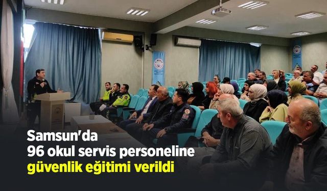 Samsun'da 96 okul servis personeline güvenlik eğitimi verildi