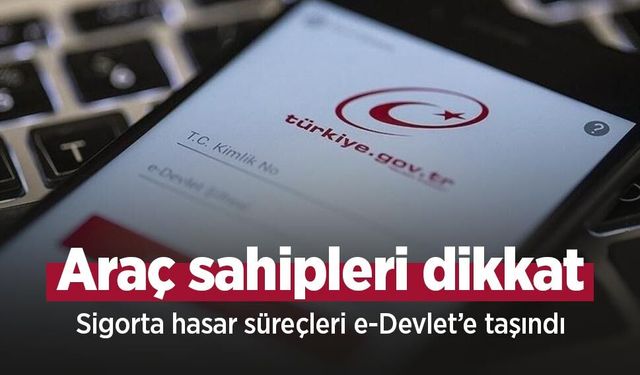 Araç sahipleri dikkat: Sigorta hasar süreçleri e-Devlet’e taşındı