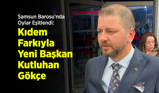 Samsun Barosu'nda Oylar Eşitlendi: Kıdem Farkıyla Yeni Başkan Kutluhan Gökçe