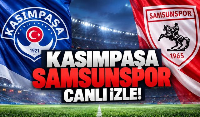 Kasımpaşa Samsunspor maçı canlı izle!