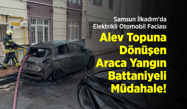 Samsun İlkadım'da Elektrikli Otomobil Faciası: Alev Topuna Dönen Araca Yangın Battaniyeli Müdahale!