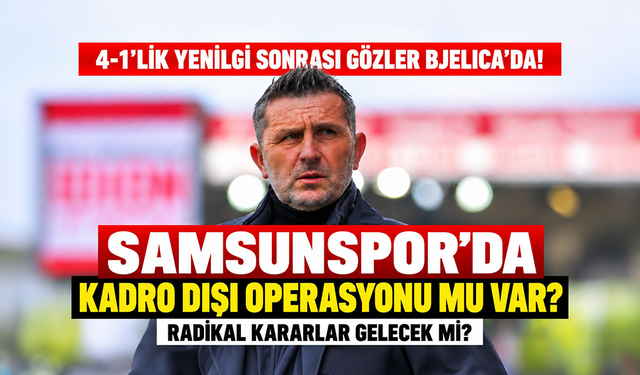 Samsunspor'da kadro dışı operasyonu başlıyor mu? Gözler Bjelica'nın kararlarında!