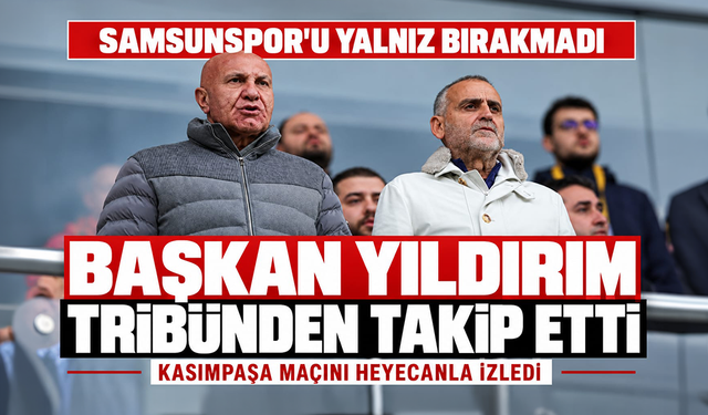 Samsunspor Başkanı Yüksel Yıldırım, Kasımpaşa maçını tribünden takip etti!