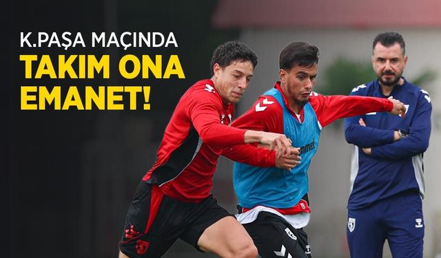 K.PAŞA MAÇINDA TAKIM ONA EMANET!