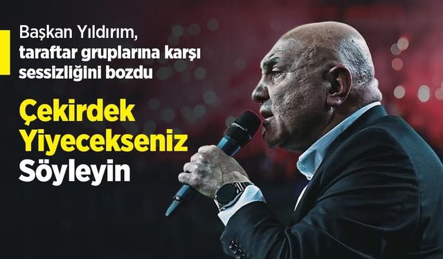 Başkan Yıldırım, taraftar gruplarına karşı sessizliğini bozdu! Çekirdek Yiyecekseniz Söyleyin...