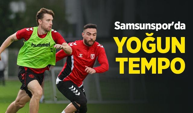 Samsunspor'da YOĞUN TEMPO