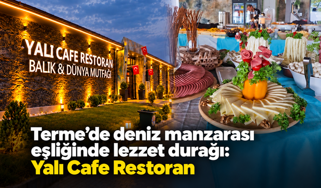 Terme’de deniz manzarası eşliğinde lezzet durağı: Yalı Cafe Restoran