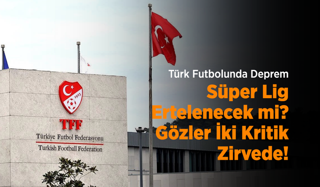 Türk Futbolunda Deprem: Süper Lig Ertelenecek mi? Gözler İki Kritik Zirvede!