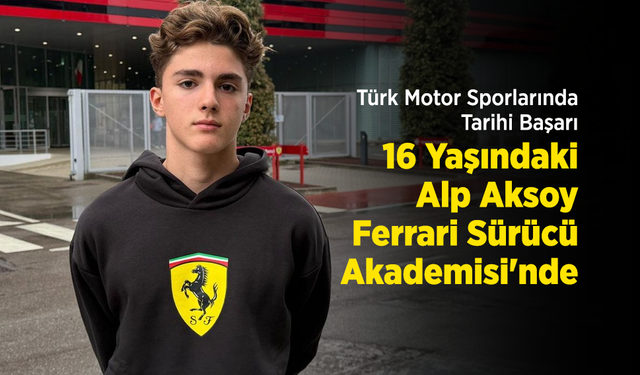 Türk Motor Sporlarında Tarihi Başarı: 16 Yaşındaki Alp Aksoy Ferrari Sürücü Akademisi'nde!