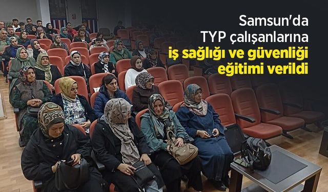 Samsun'da TYP çalışanlarına iş sağlığı ve güvenliği eğitimi verildi