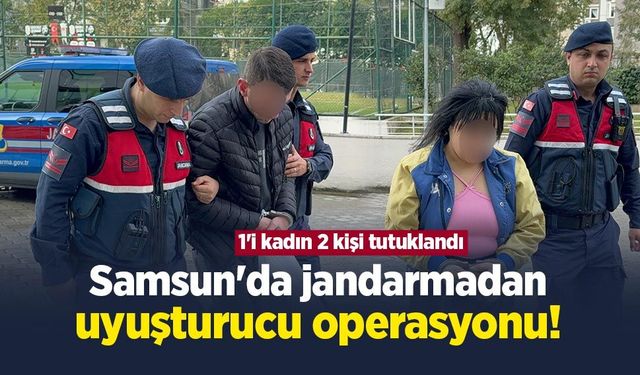 Samsun'da jandarmadan uyuşturucu operasyonu! 1'i kadın 2 kişi tutuklandı