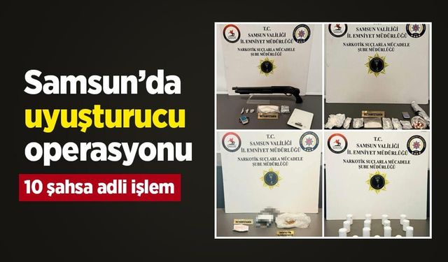 Samsun’da uyuşturucu operasyonu: 10 şahsa adli işlem
