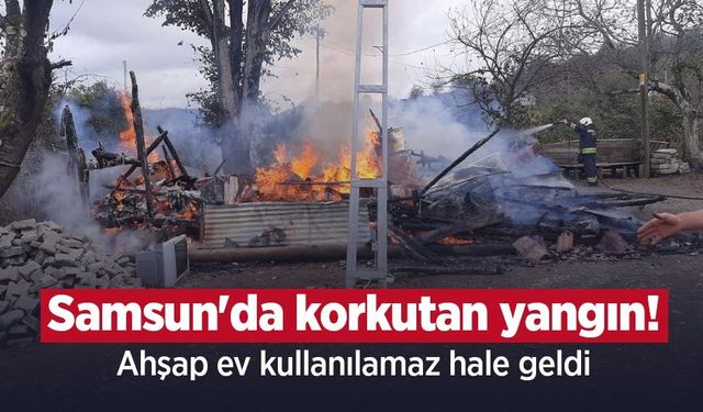 Samsun'da korkutan yangın! Ahşap ev kullanılamaz hale geldi