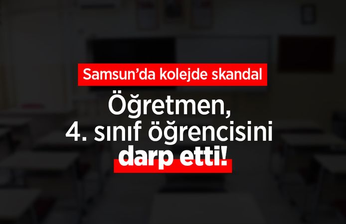 Samsun’da kolejde skandal: Öğretmen, 4. sınıf öğrencisini darp etti!