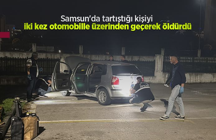 Samsun'da tartıştığı kişiyi iki kez otomobille üzerinden geçerek öldürdü; 4 gözaltı