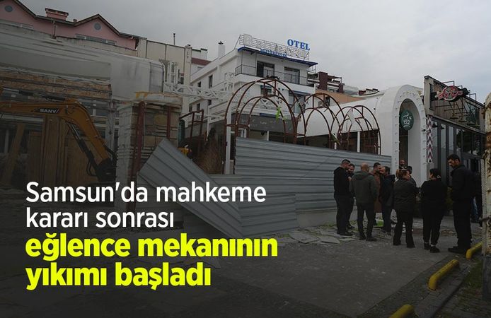 Samsun'da mahkeme kararı sonrası eğlence mekanının yıkımı başladı