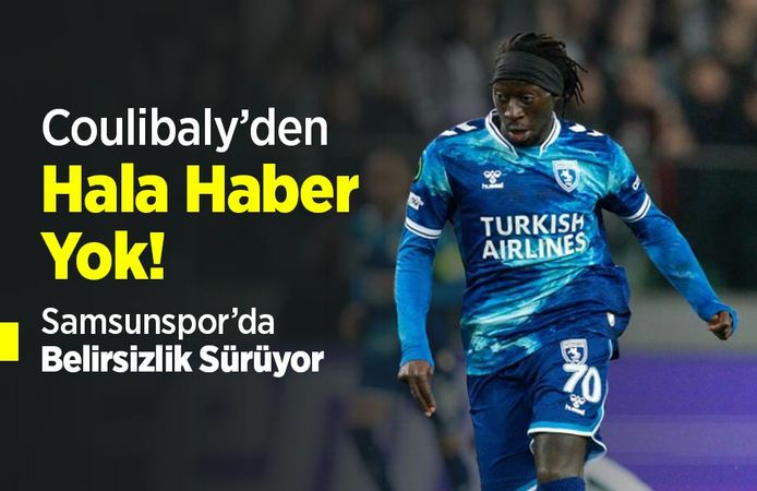 Coulibaly’den Hâlâ Haber Yok! Samsunspor’da Belirsizlik Sürüyor