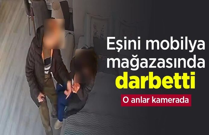 Eşini mobilya mağazasında darbetti: O anlar kamerada