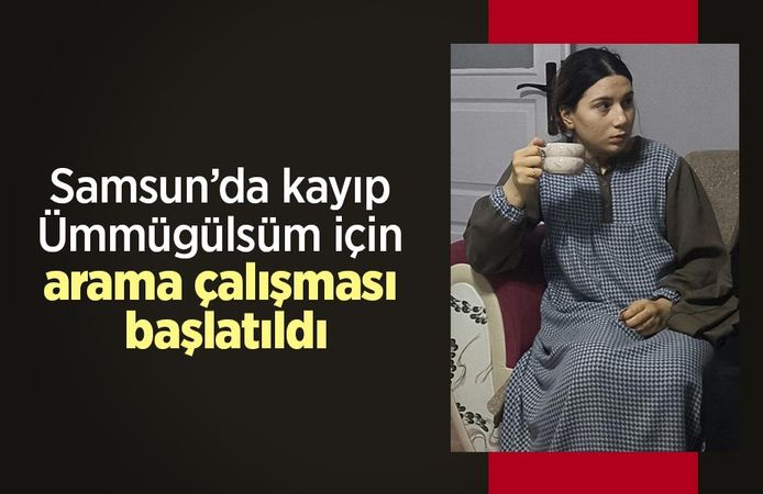 Samsun’da kayıp Ümmügülsüm için arama çalışması başlatıldı