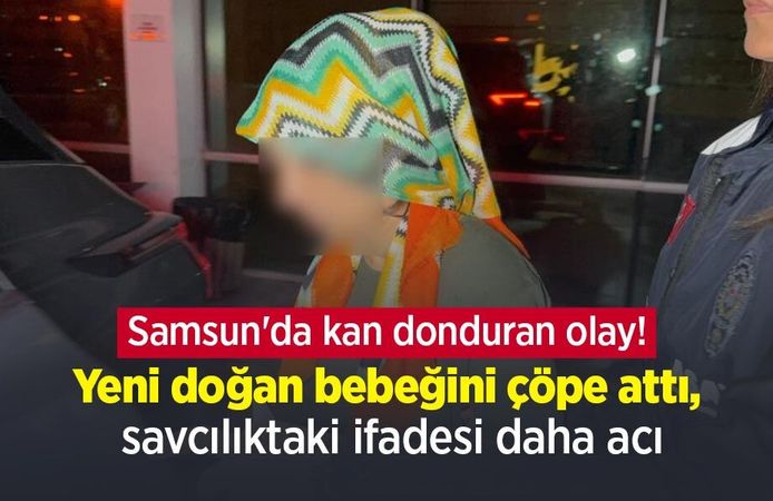 Samsun'da kan donduran olay! Yeni doğan bebeğini çöpe attı, savcılıktaki ifadesi daha acı