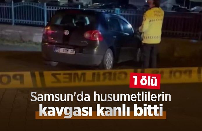 Samsun'da husumetlilerin kavgası kanlı bitti: 1 ölü
