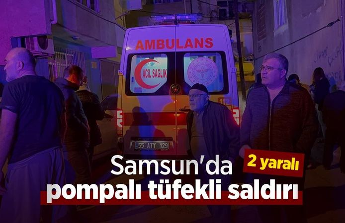 Samsun'da pompalı tüfekli saldırı: 2 yaralı