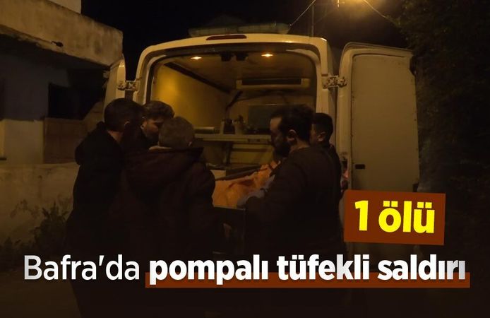 Bafra'da pompalı tüfekli saldırı: 1 ölü