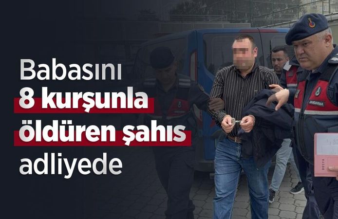 Babasını 8 kurşunla öldüren şahıs adliyeye sevk edildi