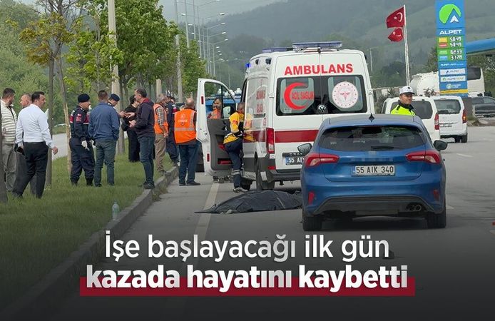 İşe başlayacağı ilk gün kazada hayatını kaybetti