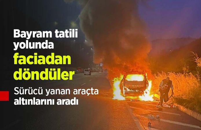 Bayram tatili yolunda faciadan döndüler: Sürücü yanan araçta altınlarını aradı