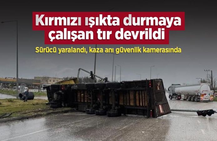 Kırmızı ışıkta durmaya çalışan tır devrildi: Sürücü yaralandı, kaza anı güvenlik kamerasında