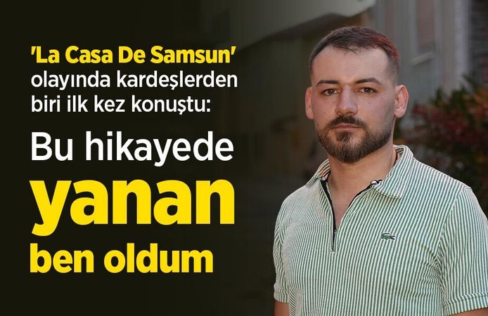 'La Casa De Samsun' olayında kardeşlerden biri ilk kez konuştu: "Bu hikayede yanan ben oldum"
