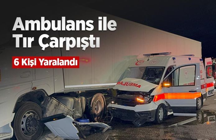 Ambulans ile Tır Çarpıştı: 6 Kişi Yaralandı