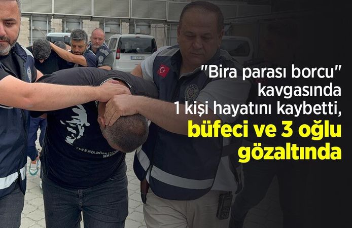"Bira parası borcu" kavgasında 1 kişi hayatını kaybetti, büfeci ve 3 oğlu gözaltında